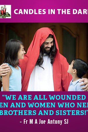 “We are all wounded men and women who need brothers and sisters!””