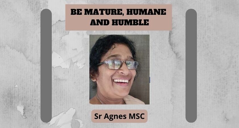 BE MATURE, HUMANE AND HUMBLE