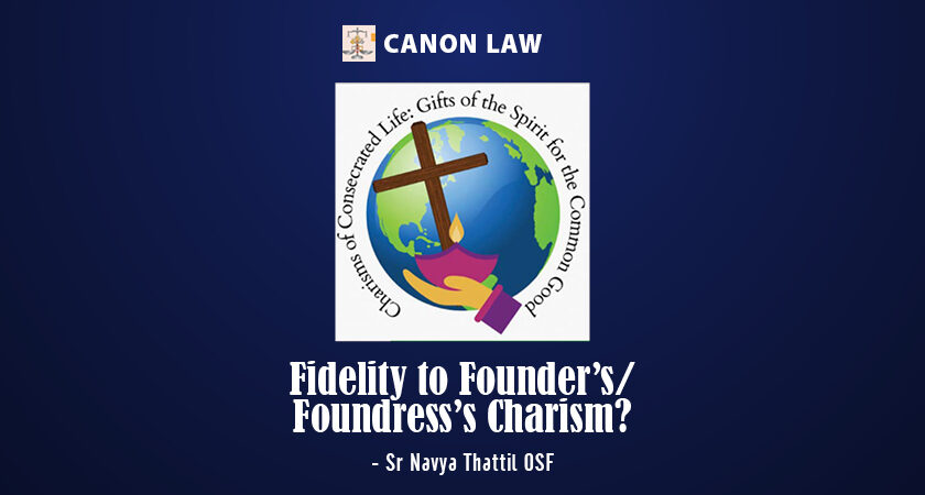 Fidelity to Founder’s/Foundress’s Charism?